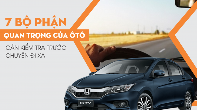Cần kiểm tra những gì để ô tô không bị “nằm đường” khi đi xa?