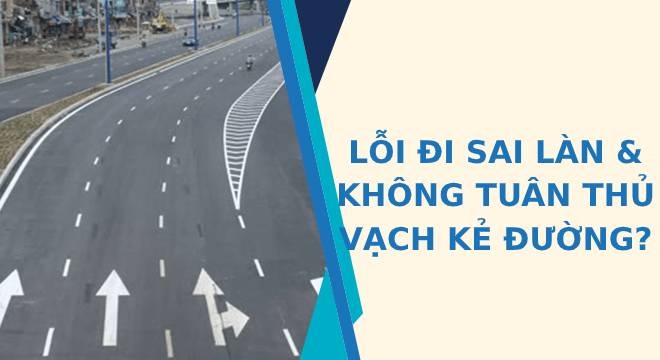 Phân biệt lỗi sai làn và không tuân thủ vạch kẻ đường để tránh bị phạt oan