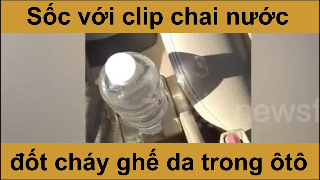 SỐC VỚI CLIP CHAI NƯỚC ĐỐT CHÁY GHẾ DA ÔTÔ DƯỚI TRỜI NẮNG
